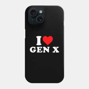 I Love Gen X Phone Case