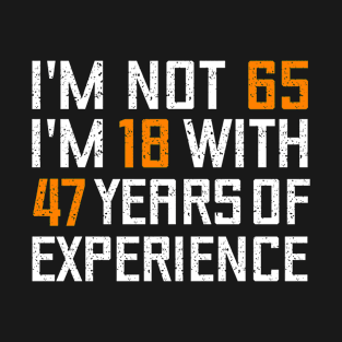 I'M NOT 65 I'M 18 WITH 47 YEARS OF EXPERIENCE - Birthday gift T-Shirt