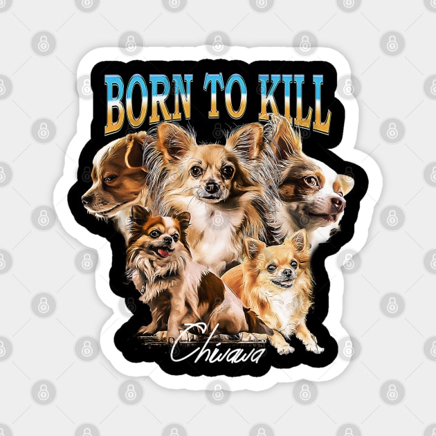 Born To Kill Chihuahua Magnet by jawiqonata