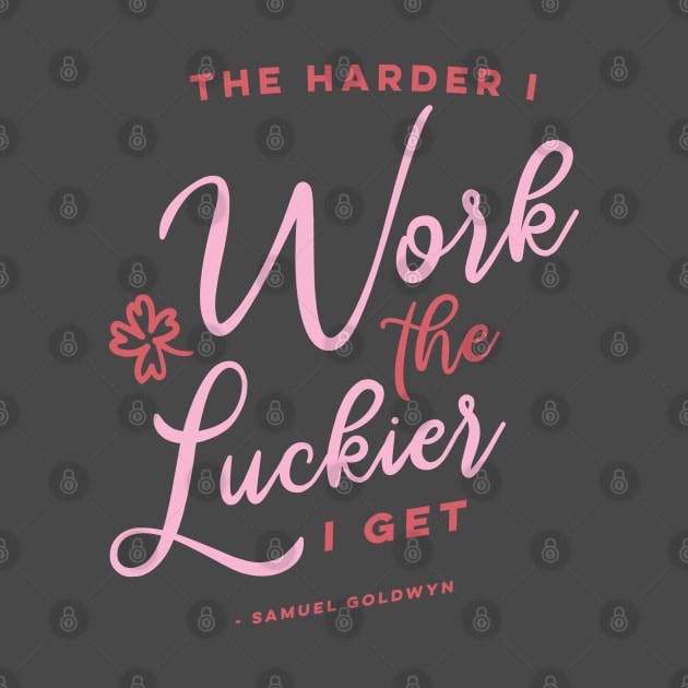 The Harder I Work The Luckier I get by KodiakMilly