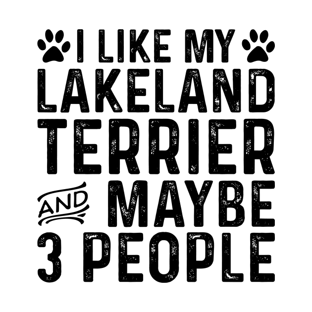 I Like My Lakeland Terrier And Maybe 3 People by Saimarts