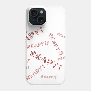 Ready? Ready! Phone Case