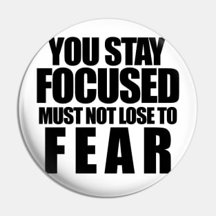 You stay focused must not to fear Pin