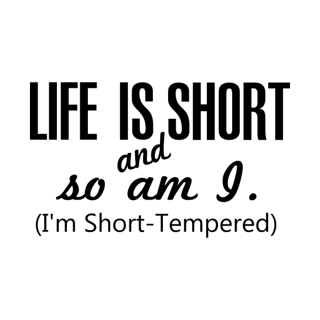 Life is Short and so am I. I am Short Tempered by N1L3SH