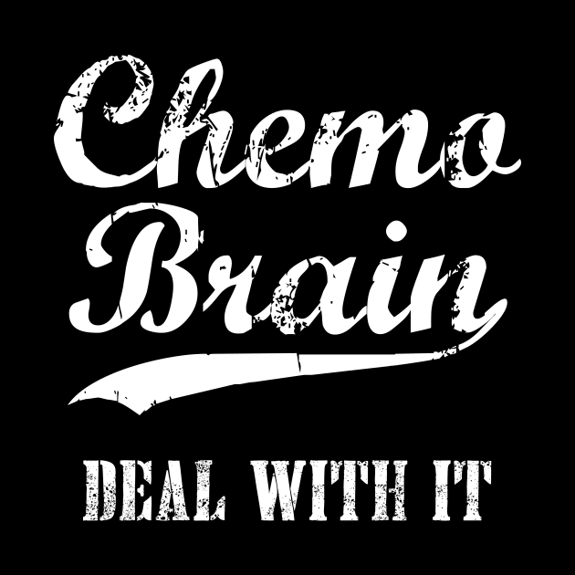 Chemo Brain, Deal With It - Funny I'm On Chemo by jpmariano