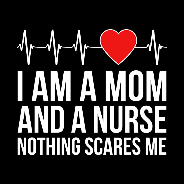 I'm A Mom And A Nurse Nothing Scares Me by Eyes4