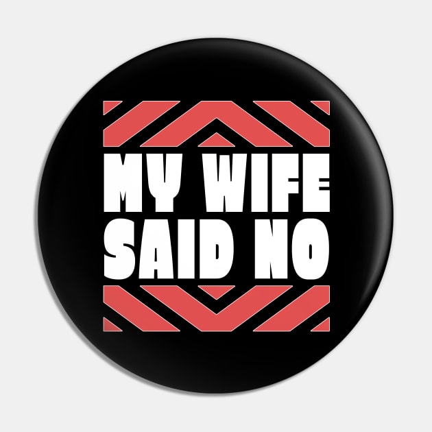 My Wife Said No Funny Husband Gift Pin by TheLostLatticework