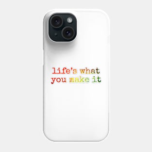 Life’s what you make it Phone Case