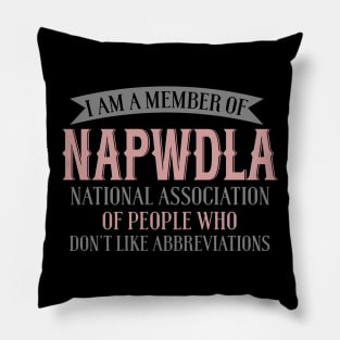 I Am A Member Of NAPWDLA National Association Of People Who Don't Like Abbreviations Pillow