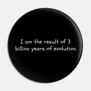 Result of 3 billion years of evolution Pin