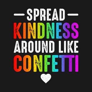 Spread Kindness Around Like Confetti Love T-Shirt