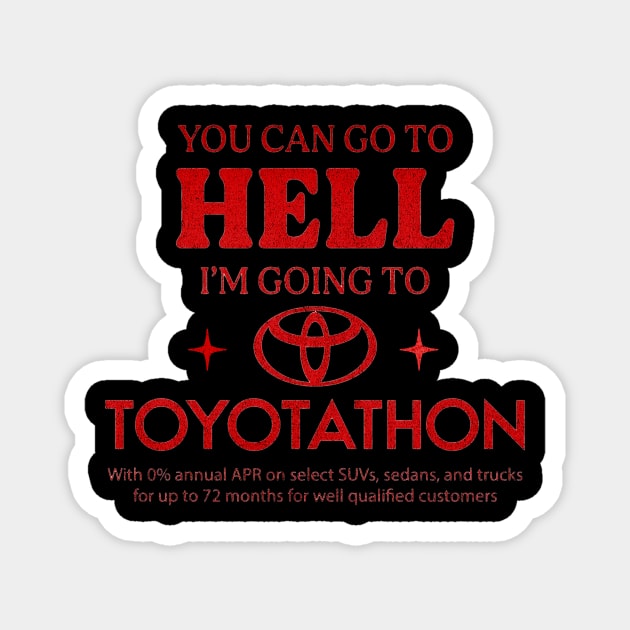 You Can Go To Hell I'm Going To Toyotathon Magnet by brandongan48