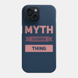 Myth is a powerful thing Phone Case