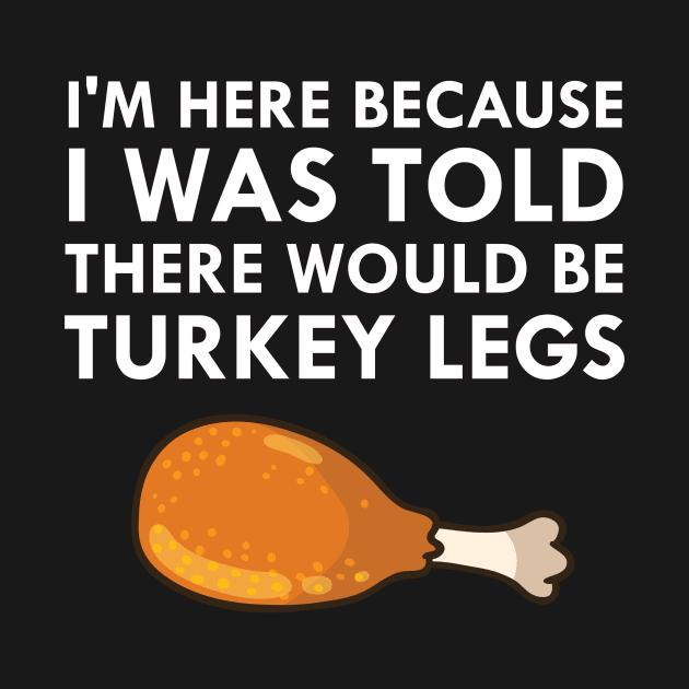 I Was Told There Would Be Turkey Legs Drumstick Food by FlashMac