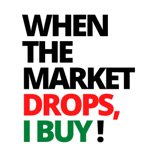 WHEN THE MARKET DROPS, I BUY! UNIQUE STOCK MARKET SHIRT T-Shirt