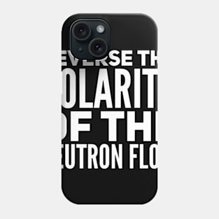 Reverse the polarity of the neutron flow Phone Case