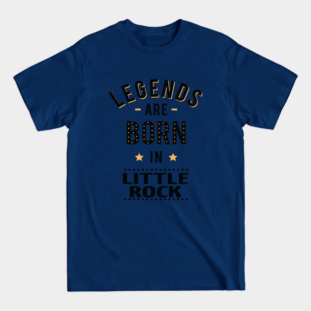 Discover Legends Are Born In Little Rock - Legends Are Born In Little Rock - T-Shirt