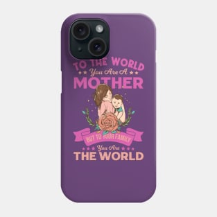 To the world you are a mother. But to your family you are the world - A perfect Mother's day gift ! Phone Case