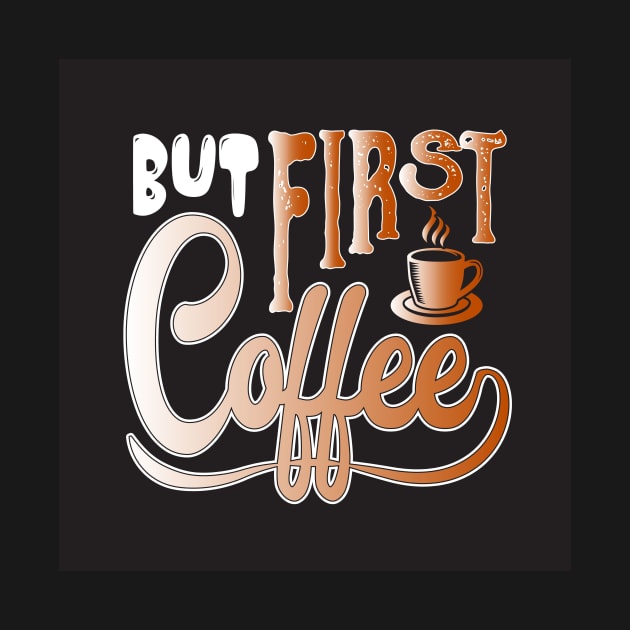 But First, Coffee Funny Coffee Lover by ThreadSupreme