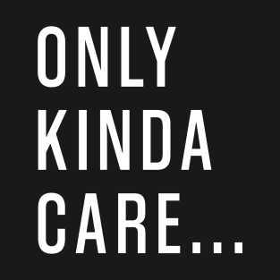 Only Kinda Care T-Shirt