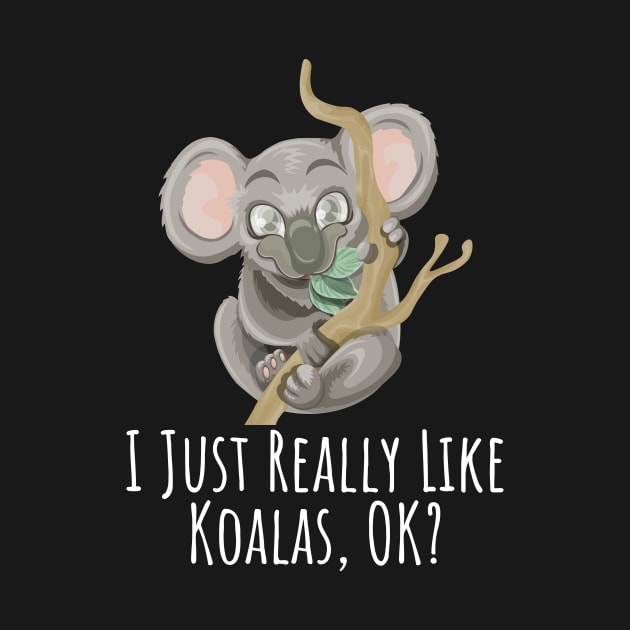 I just really like Koalas, ok? funny silly t-shirt by RedYolk