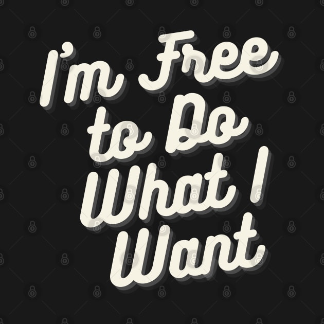 I'm Free to Do What I Want by mdr design