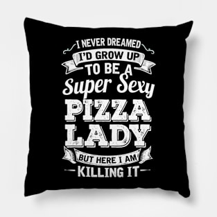 I Never Dreamed I'd Grow Up To Be Super Sexy Pizza  But Here I Am Killing It Pillow