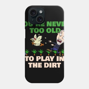 You're Never Too Old To Play In The Dirt Funny Gardening Phone Case