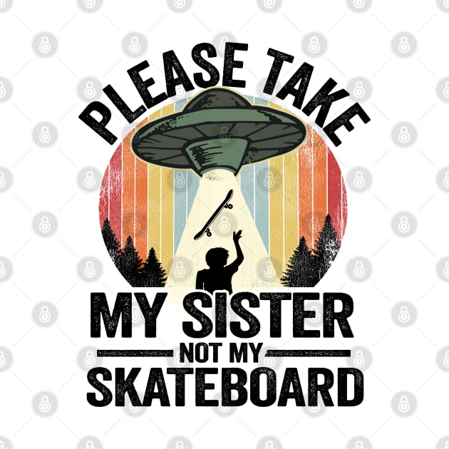 Please Take My Sister Not My Skateboard Funny Skateboard by Kuehni