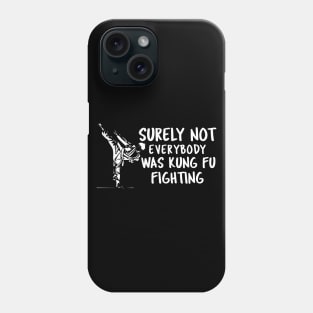 Surely Not Everybody Was Kung Fu Fighting Phone Case