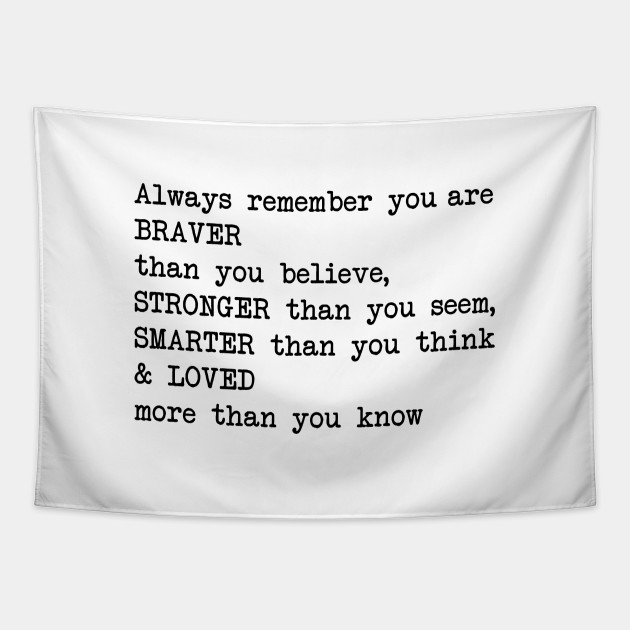 Always Remember You Are Braver Than You Believe Stronger Than You Seem Smarter Than You Think Lo Quote Tapestry Teepublic