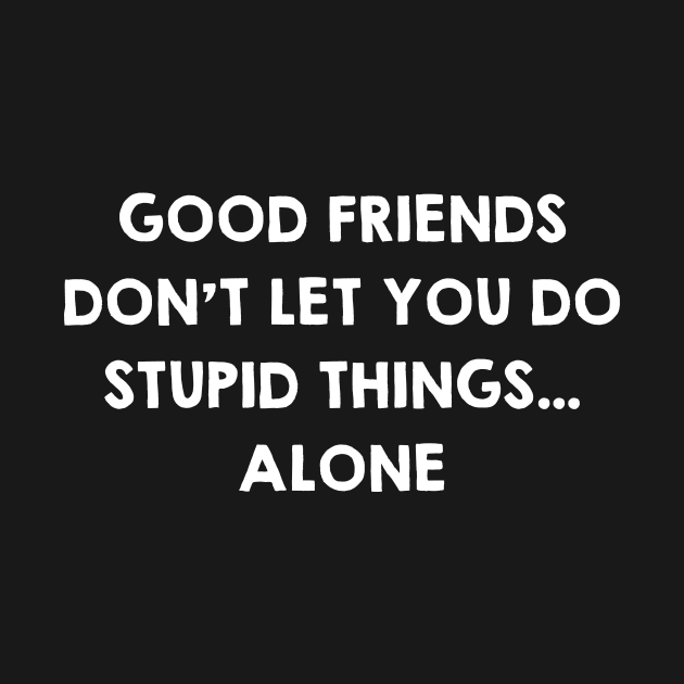 Real Friends Do Stupid Things Together. Funny Friendship Quotes / Sayings Gifts by kamodan