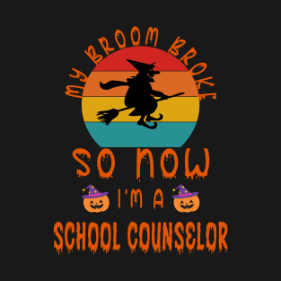 My Broom Broke So Now I'M A School Counselor - School Counselor Halloween Gift T-Shirt