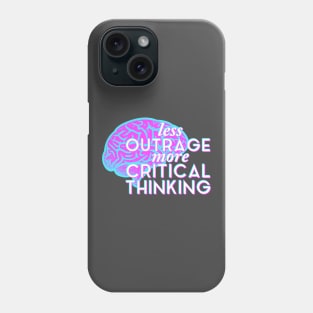 Less Outrage, More Critical Thinking Phone Case