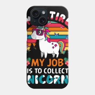 I_m Retired My Job Is To Collect Unicorns Phone Case