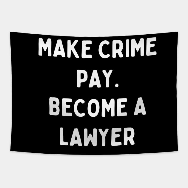 Make crime pay. Become a lawyer Tapestry by Word and Saying