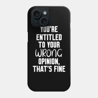 you're entitled to your wrong opinion that's fine Phone Case