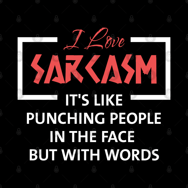 I Love Sarcasm It's Like Punching People in The Face but With Words by Raventeez