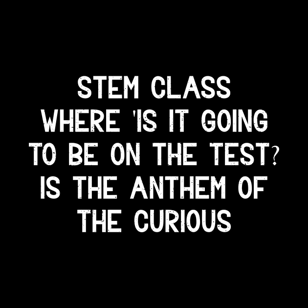 STEM class Where 'is it going to be on the test?' by trendynoize