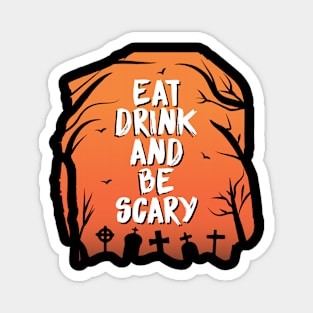 EAT DRINK AND BE SCARY Magnet