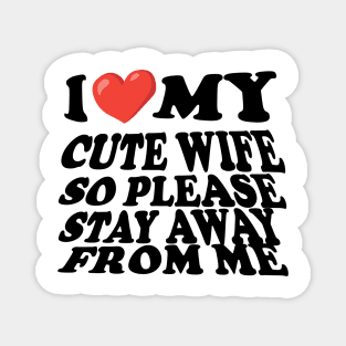 i love my cute wife so stay away from me Magnet