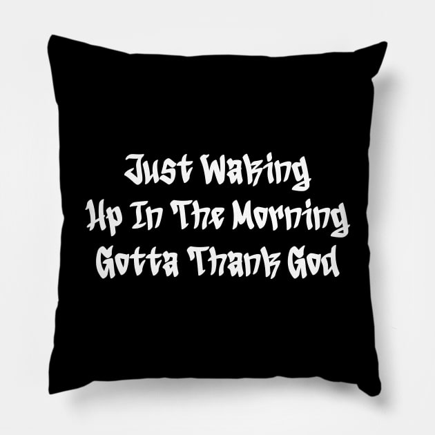 Just waking up in the morning gotta thank god Pillow by idjie