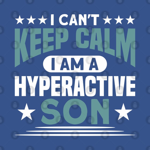 Son I Can't Keep Calm I Am Hyperactive Son Boy by Toeffishirts