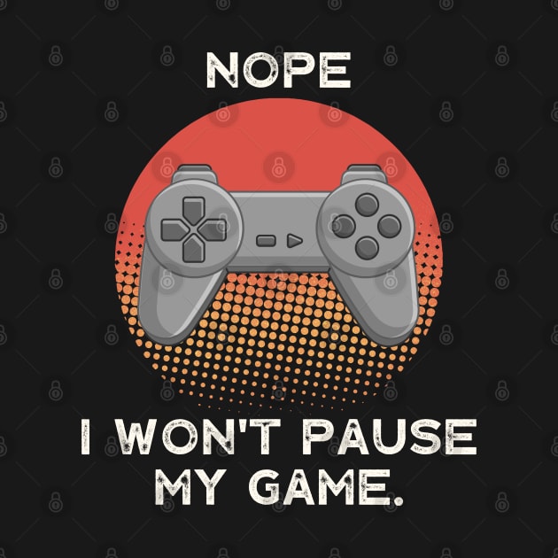 Nope , I Won't Pause My Game - Vintage Retro by busines_night