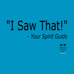 I Saw That - Your Spirit Guide T-Shirt