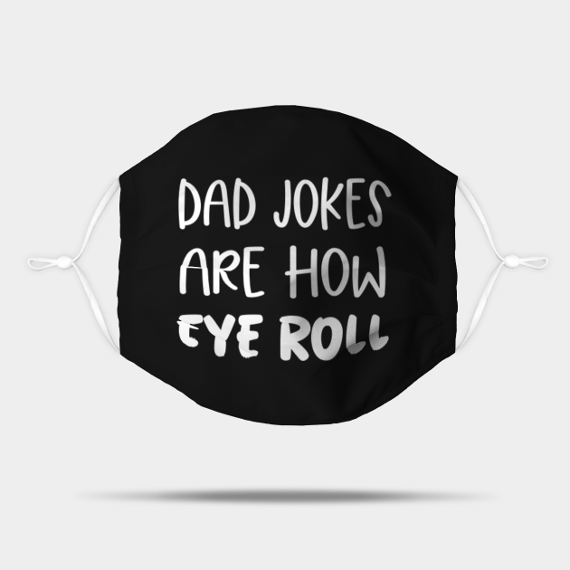Dad Jokes Are How Eye Roll Dad Joke Mask TeePublic