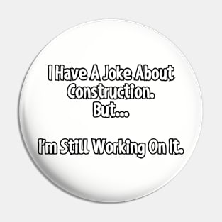 I have a joke about construction... Pin