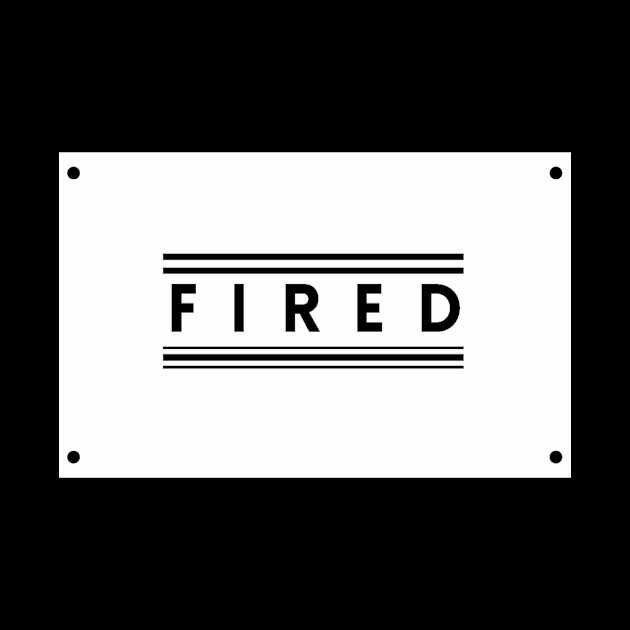 You Are Fired! by TEXTTURED