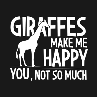 Giraffes Make Me Happy You Not So Much T-Shirt