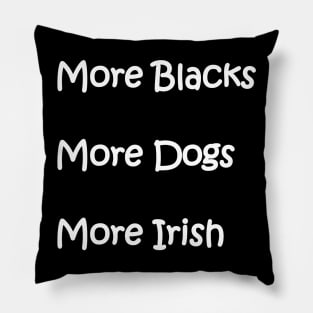 More Blacks More Dogs More Irish Pillow